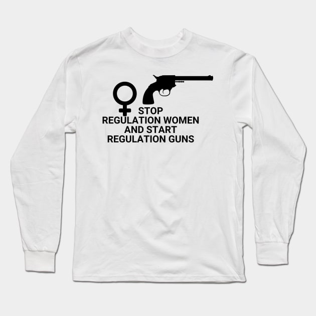 Stop regulating women and start regulating guns - Gun control, Pro choice Essential Long Sleeve T-Shirt by Aldrvnd